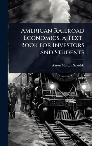 American Railroad Economics, a Text-Book for Investors and Students  by Aaron Morton Sakolski at Abbey's Bookshop, 