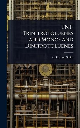 TNT; Trinitrotoluenes and Mono- and Dinitrotoluenes  by G Carlton Smith at Abbey's Bookshop, 