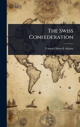 The Swiss Confederation  by Francis Ottiwell Adams at Abbey's Bookshop, 