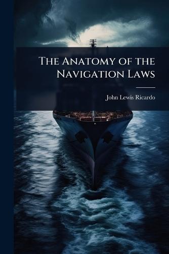 The Anatomy of the Navigation Laws  by John Lewis Ricardo at Abbey's Bookshop, 