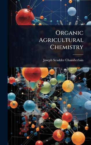 Organic Agricultural Chemistry  by Joseph Scudder Chamberlain at Abbey's Bookshop, 