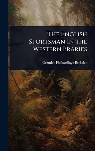 The English Sportsman in the Western Praries  by Grantley Fitzhardinge Berkeley at Abbey's Bookshop, 