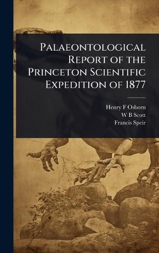Palaeontological Report of the Princeton Scientific Expedition of 1877  by Henry F Osborn at Abbey's Bookshop, 