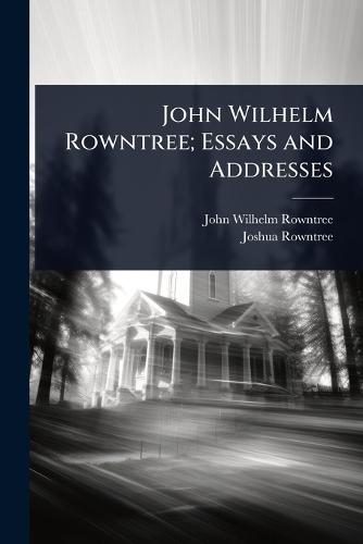 John Wilhelm Rowntree; Essays and Addresses  by John Wilhelm Rowntree at Abbey's Bookshop, 