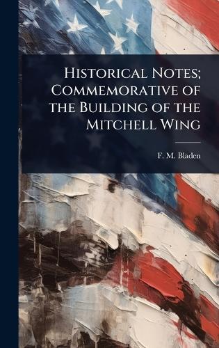 Historical Notes; Commemorative of the Building of the Mitchell Wing  by F M Bladen at Abbey's Bookshop, 