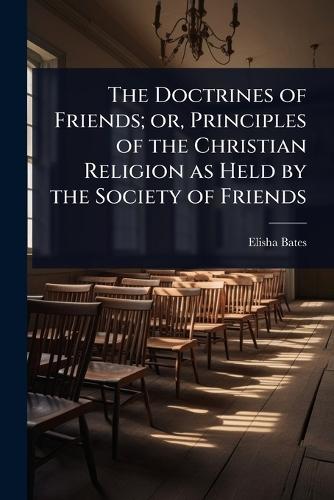 The Doctrines of Friends; or, Principles of the Christian Religion as Held by the Society of Friends  by Elisha Bates at Abbey's Bookshop, 