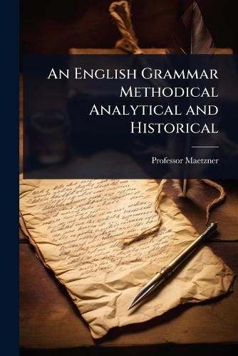 An English Grammar Methodical Analytical and Historical  by Professor Maetzner at Abbey's Bookshop, 