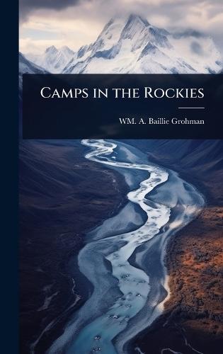 Camps in the Rockies  by Wm A Baillie-Grohman at Abbey's Bookshop, 