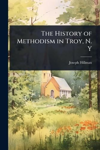 The History of Methodism in Troy, N. Y  by Joseph Hillman at Abbey's Bookshop, 