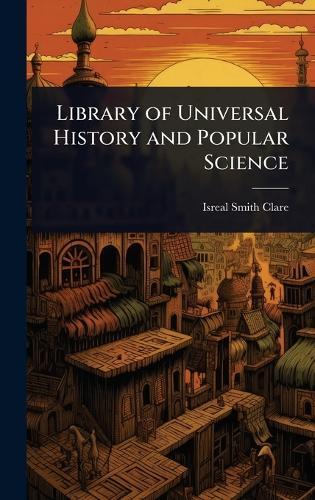 Library of Universal History and Popular Science  by Isreal Smith Clare at Abbey's Bookshop, 