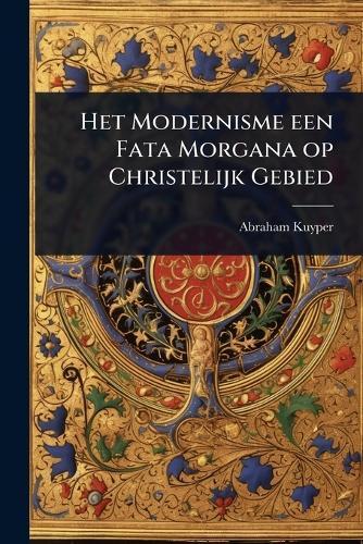 Het Modernisme een Fata Morgana op Christelijk Gebied  by Abraham Kuyper at Abbey's Bookshop, 