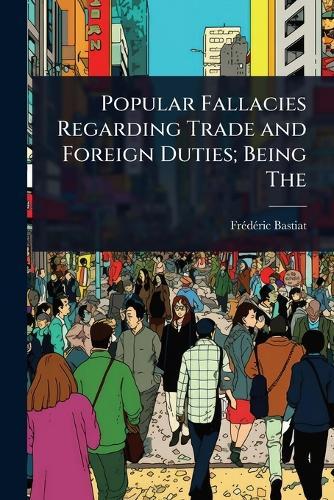 Popular Fallacies Regarding Trade and Foreign Duties; Being The  by Frã(c)Dã(c)Ric Bastiat at Abbey's Bookshop, 