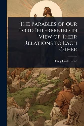 The Parables of our Lord Interpreted in View of Their Relations to Each Other  by Henry Calderwood at Abbey's Bookshop, 