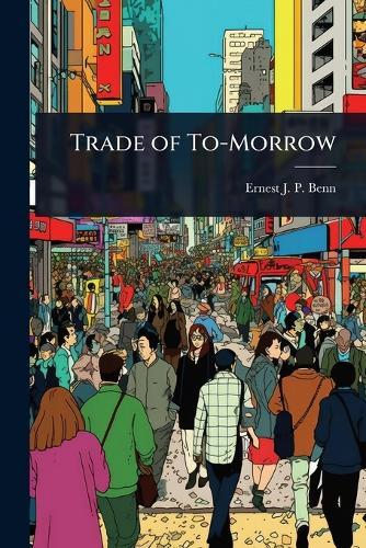 Trade of To-Morrow  by Ernest J P Benn at Abbey's Bookshop, 
