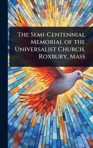 The Semi-Centennial Memorial of the Universalist Church, Roxbury, Mass  at Abbey's Bookshop, 