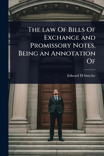 The law Of Bills Of Exchange and Promissory Notes, Being an Annotation Of  by Edward H Smythe at Abbey's Bookshop, 