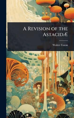 A Revision of the AstacidÃ&#134;  by Walter Faxon at Abbey's Bookshop, 