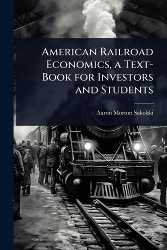 American Railroad Economics, a Text-Book for Investors and Students  by Aaron Morton Sakolski at Abbey's Bookshop, 
