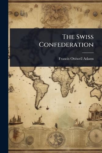 The Swiss Confederation  by Francis Ottiwell Adams at Abbey's Bookshop, 
