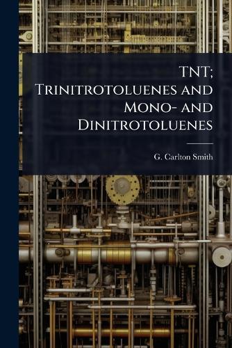 TNT; Trinitrotoluenes and Mono- and Dinitrotoluenes  by G Carlton Smith at Abbey's Bookshop, 