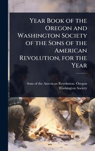 Year Book of the Oregon and Washington Society of the Sons of the American Revolution, for the Year  by Sons of the American Revolution Oreg at Abbey's Bookshop, 