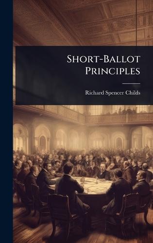 Short-Ballot Principles  by Richard Spencer Childs at Abbey's Bookshop, 