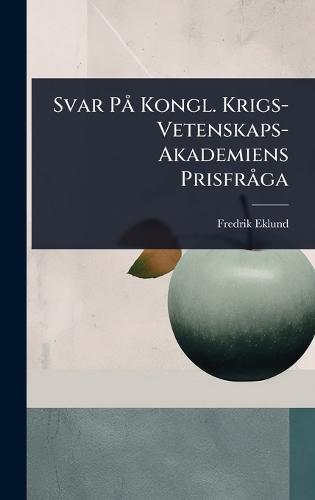 Svar PÃ Kongl. Krigs-Vetenskaps-Akademiens PrisfrÃ ga  by Fredrik Eklund at Abbey's Bookshop, 