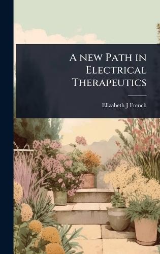 A new Path in Electrical Therapeutics  by Elizabeth J French at Abbey's Bookshop, 