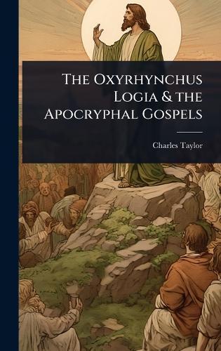The Oxyrhynchus Logia & the Apocryphal Gospels  by Charles Taylor at Abbey's Bookshop, 