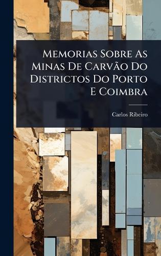 Memorias Sobre As Minas De CarvÃ£o Do Districtos Do Porto E Coimbra  by Carlos Ribeiro at Abbey's Bookshop, 