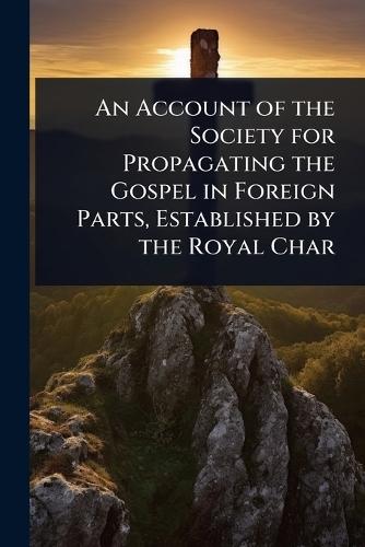An Account of the Society for Propagating the Gospel in Foreign Parts, Established by the Royal Char  at Abbey's Bookshop, 