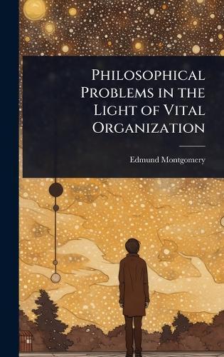 Philosophical Problems in the Light of Vital Organization  by Edmund Montgomery at Abbey's Bookshop, 