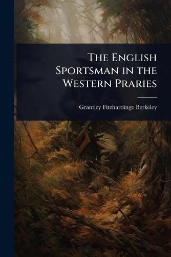 The English Sportsman in the Western Praries  by Grantley Fitzhardinge Berkeley at Abbey's Bookshop, 
