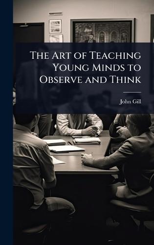 The Art of Teaching Young Minds to Observe and Think  by John Gill at Abbey's Bookshop, 