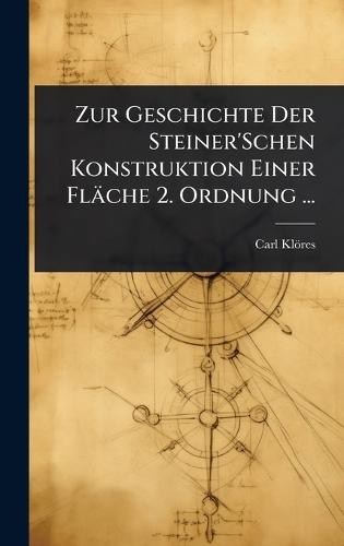 Zur Geschichte Der Steiner'Schen Konstruktion Einer Fläche 2. Ordnung ...  by Carl Klöres at Abbey's Bookshop, 