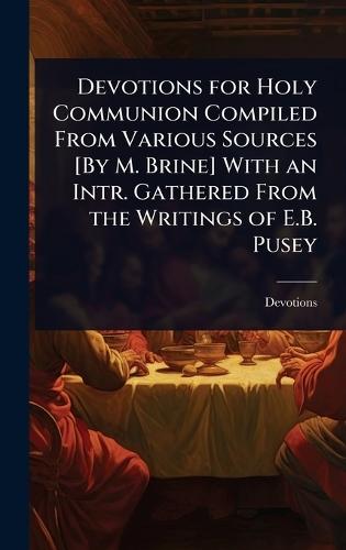Devotions for Holy Communion Compiled From Various Sources [By M. Brine] With an Intr. Gathered From the Writings of E.B. Pusey  by Devotions at Abbey's Bookshop, 