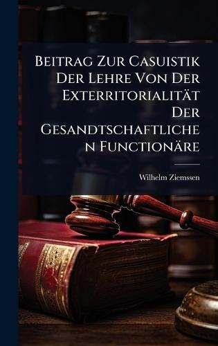 Beitrag Zur Casuistik Der Lehre Von Der Exterritorialität Der Gesandtschaftlichen Functionäre  by Wilhelm Ziemssen at Abbey's Bookshop, 