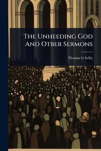 The Unheeding God And Otber Sermons  by Thomas G Selby at Abbey's Bookshop, 