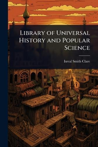 Library of Universal History and Popular Science  by Isreal Smith Clare at Abbey's Bookshop, 
