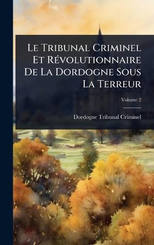 Le Tribunal Criminel Et RÃ(c)volutionnaire De La Dordogne Sous La Terreur  by Dordogne Tribunal Criminel at Abbey's Bookshop, 