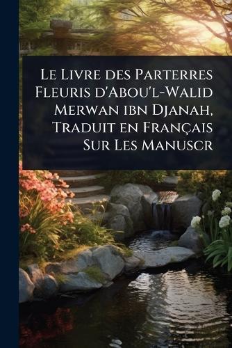Le Livre des Parterres Fleuris d'Abou'l-Walid Merwan ibn Djanah, Traduit en Français Sur Les Manuscr  at Abbey's Bookshop, 