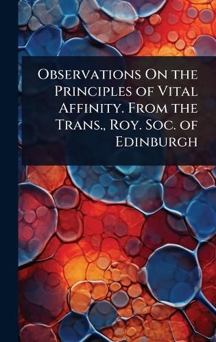 Observations On the Principles of Vital Affinity. From the Trans., Roy. Soc. of Edinburgh  at Abbey's Bookshop, 