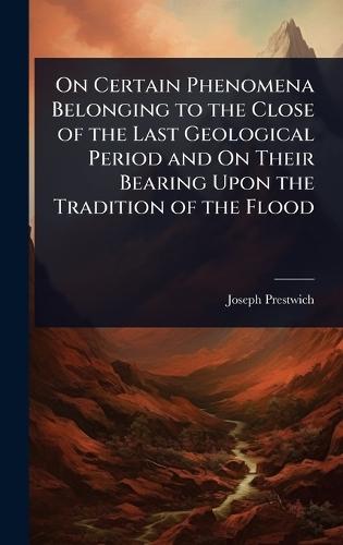 On Certain Phenomena Belonging to the Close of the Last Geological Period and On Their Bearing Upon the Tradition of the Flood  by Joseph Prestwich at Abbey's Bookshop, 