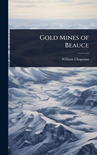 Gold Mines of Beauce  by William Chapman at Abbey's Bookshop, 