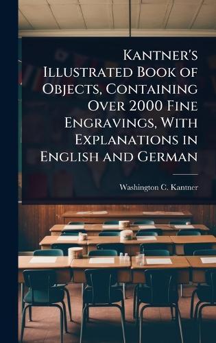 Kantner's Illustrated Book of Objects, Containing Over 2000 Fine Engravings, With Explanations in English and German  by Washington C Kantner at Abbey's Bookshop, 