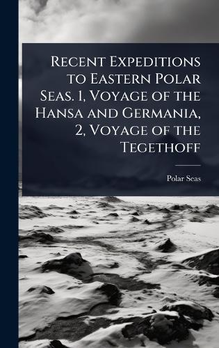 Recent Expeditions to Eastern Polar Seas. 1, Voyage of the Hansa and Germania, 2, Voyage of the Tegethoff  by Polar Seas at Abbey's Bookshop, 
