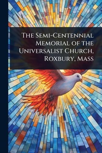 The Semi-Centennial Memorial of the Universalist Church, Roxbury, Mass  at Abbey's Bookshop, 