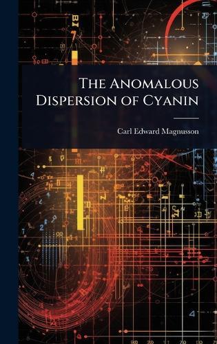 The Anomalous Dispersion of Cyanin  by Carl Edward Magnusson at Abbey's Bookshop, 