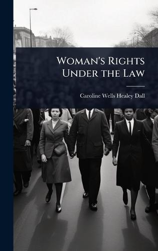 Woman's Rights Under the Law  by Caroline Wells Healey Dall at Abbey's Bookshop, 