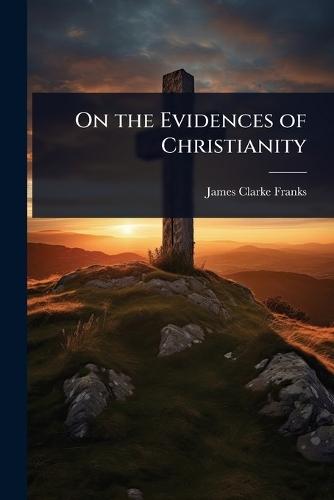 On the Evidences of Christianity  by James Clarke Franks at Abbey's Bookshop, 
